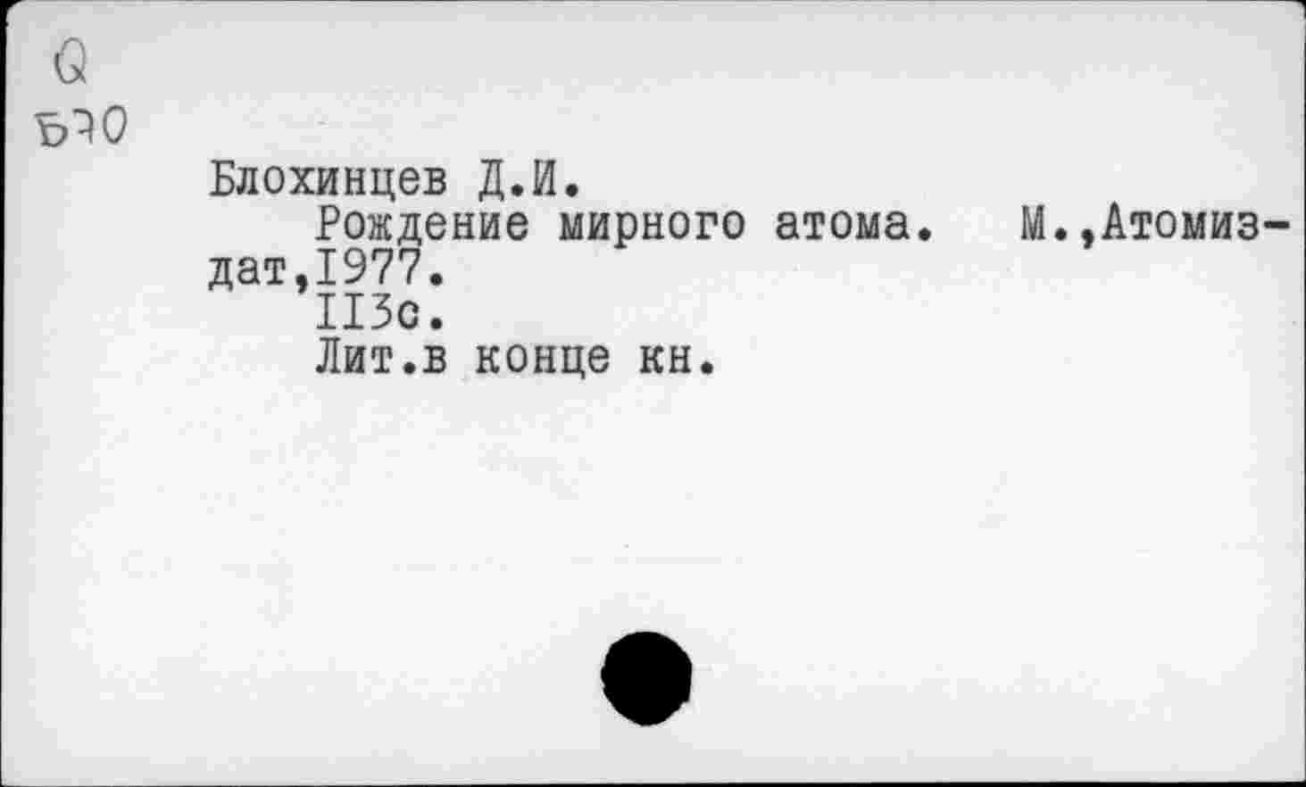 ﻿
Блохинцев Д.И.
Рождение мирного атома дат,1977.
113с.
Лит.в конце кн.
М.,Атомиз-